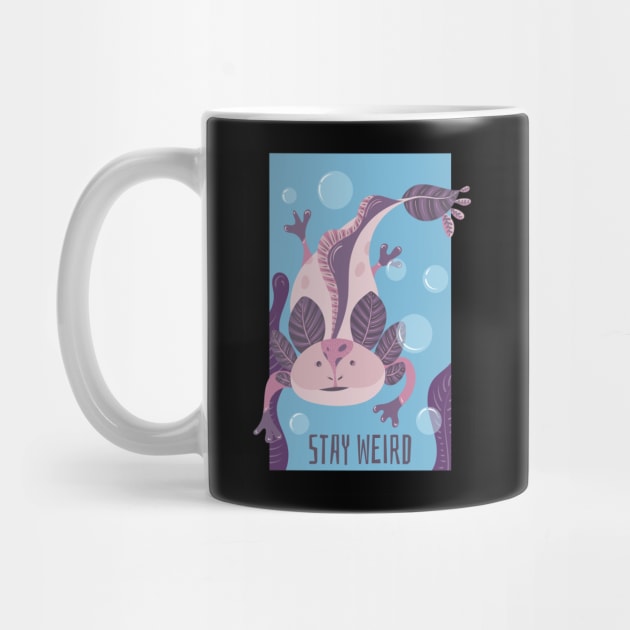 Stay Weird Like Axolotls by ChapDemo